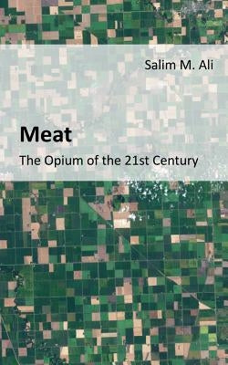 Meat: The opium of the 21st Century by Ali, Salim M.