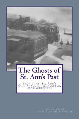The Ghosts of St. Ann's Past: Stories of St. Ann's Orphanage Worcester, Massachusetts by Blackburn, Rosalie Massie