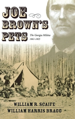 Joe Brown's Pets: The Georgia Militia, 1862-1865 by Bragg, William Harris