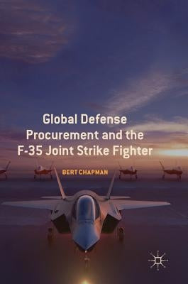 Global Defense Procurement and the F-35 Joint Strike Fighter by Chapman, Bert