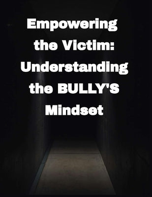 Bullying: Empowering the Victim Understanding the Bully's Mindset by Press, Rosey