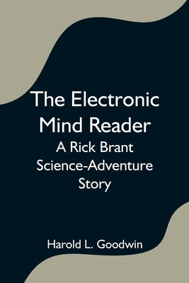 The Electronic Mind Reader: A Rick Brant Science-Adventure Story by L. Goodwin, Harold