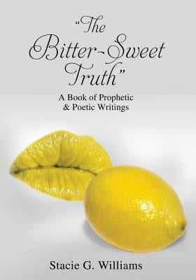 "The Bitter-Sweet Truth" by Williams, Stacie G.