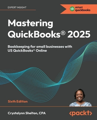 Mastering QuickBooks(R) 2025 - Sixth Edition: Bookkeeping for small businesses with US QuickBooks(R) Online by Shelton, Crystalynn