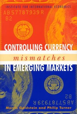 Controlling Currency Mismatches in Emerging Markets by Goldstein, Morris