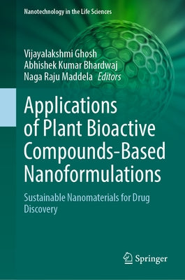 Applications of Plant Bioactive Compounds-Based Nanoformulations: Sustainable Nanomaterials for Drug Discovery by Ghosh, Vijayalakshmi