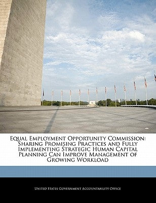 Equal Employment Opportunity Commission: Sharing Promising Practices and Fully Implementing Strategic Human Capital Planning Can Improve Management of by United States Government Accountability