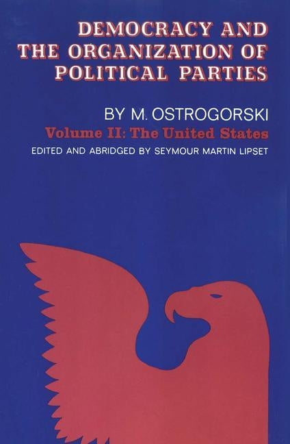 Democracy and the Organization of Political Parties: Volume 2 by Ostrogorski, Moisei