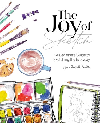 The Joy of Sketch: A Beginner's Guide to Sketching the Everyday by Russell-Smith, Jen