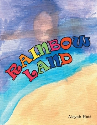Rainbow Land by Hatt, Aleyah
