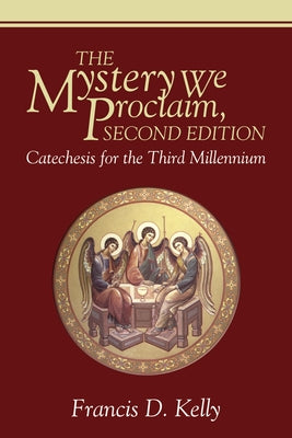 The Mystery We Proclaim, Second Edition by Kelly, Francis D.