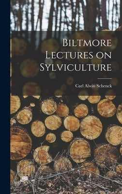 Biltmore Lectures on Sylviculture by Schenck, Carl Alwin