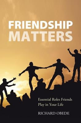Friendship Matters: Essential Roles Friends Play in Your Life by Obede, Richard
