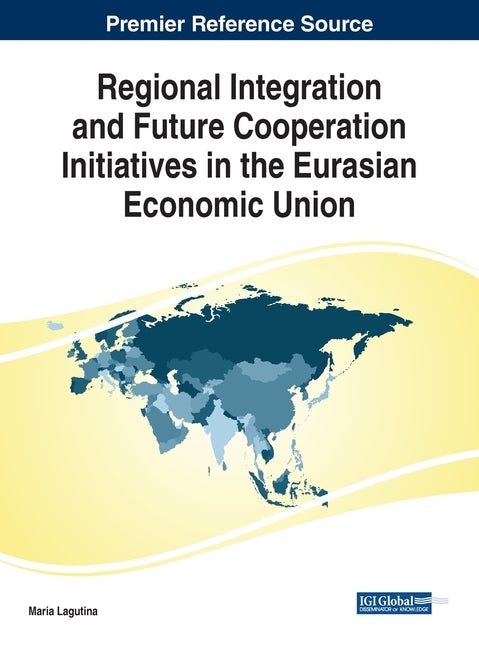 Regional Integration and Future Cooperation Initiatives in the Eurasian Economic Union by Lagutina, Maria