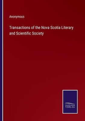 Transactions of the Nova Scotia Literary and Scientific Society by Anonymous