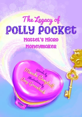 The Legacy of Polly Pocket: Mattel's Micro Moneymaker by Campbell, Maude