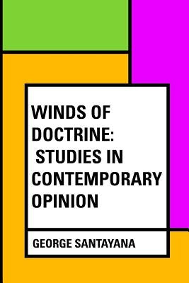 Winds Of Doctrine: Studies in Contemporary Opinion by Santayana, George