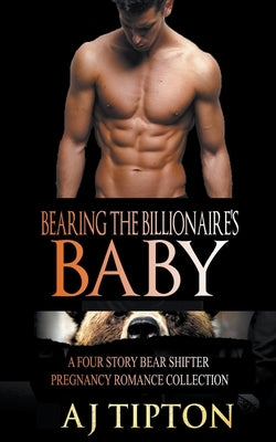Bearing the Billionaire's Baby: A Four Story Bear Shifter Pregnancy Romance Collection by Tipton, Aj