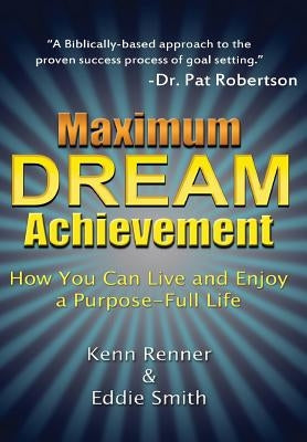 Maximum Dream Achievement: How You Can Live and Enjoy a Purpose-Full Life by Renner, Kenn