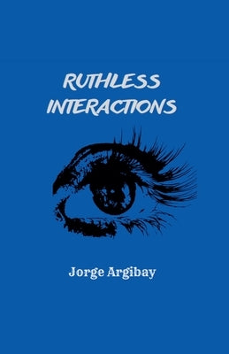 Ruthless Interactions by Argibay, Jorge