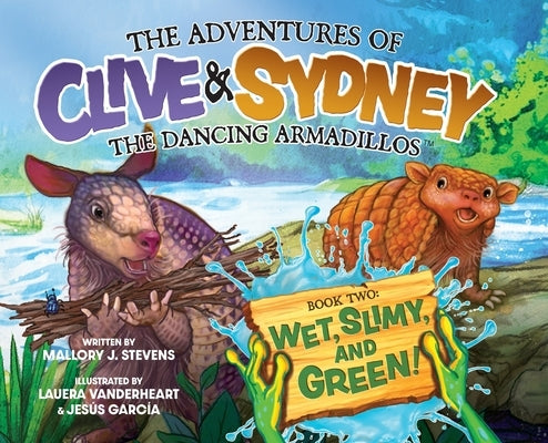 The Adventures of Clive & Sydney, the Dancing Armadillos: Wet, Slimy, and Green! (Book Two) by Stevens, Mallory J.