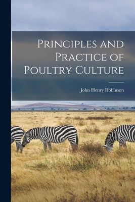 Principles and Practice of Poultry Culture by Robinson, John Henry