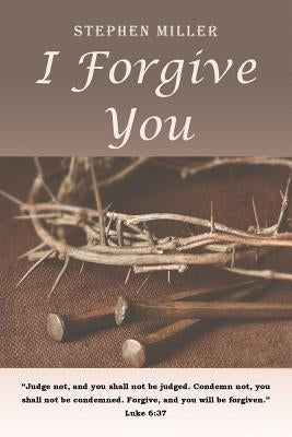 I Forgive You by Miller, Stephen