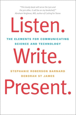 Listen. Write. Present.: The Elements for Communicating Science and Technology by Barnard, Stephanie Roberson