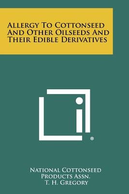 Allergy to Cottonseed and Other Oilseeds and Their Edible Derivatives by National Cottonseed Products Assn