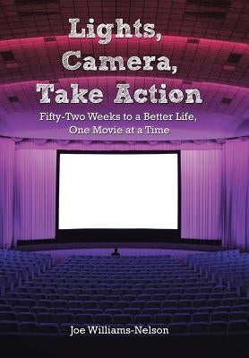 Lights, Camera, Take Action: Fifty-Two Weeks to a Better Life, One Movie at a Time by Williams-Nelson, Joe