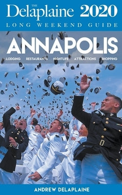 Annapolis - The Delaplaine 2020 Long Weekend Guide by Delaplaine, Andrew
