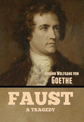 Faust: A Tragedy by Von Goethe, Johann Wolfgang
