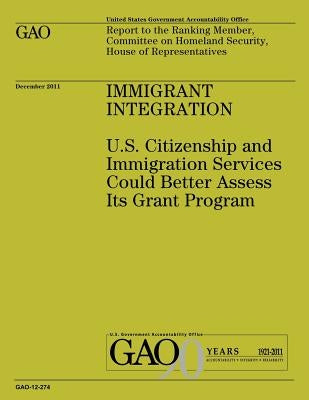 Immigrant Integration: U.S. Citizenship and Immigration Services Could Better Assess Its Grant Program by Government Accountability Office