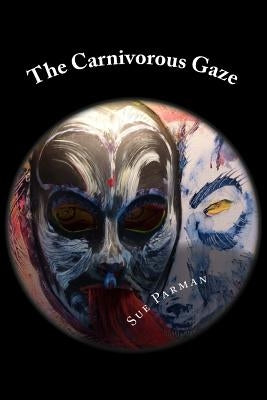 The Carnivorous Gaze by Parman, Sue