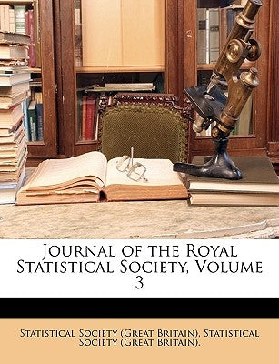 Journal of the Royal Statistical Society, Volume 3 by Great Britain Statistical Society
