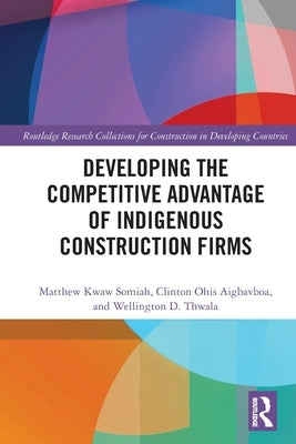 Developing the Competitive Advantage of Indigenous Construction Firms by Somiah, Matthew Kwaw