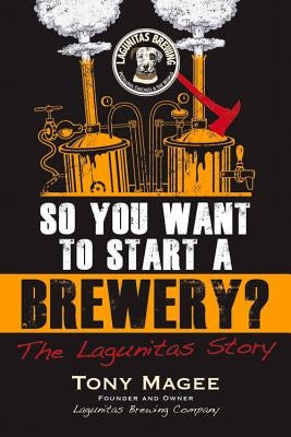 So You Want to Start a Brewery? by Magee, Tony