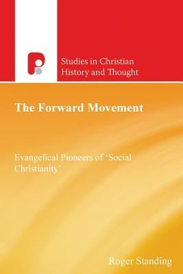 The Forward Movement: Evangelical Pioneers of 'Social Christianity' by Standing, Roger
