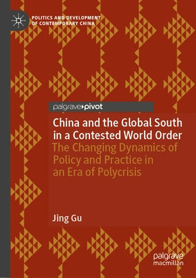 China and the Global South in a Contested World Order: The Changing Dynamics of Policy and Practice in an Era of Polycrisis by Gu, Jing