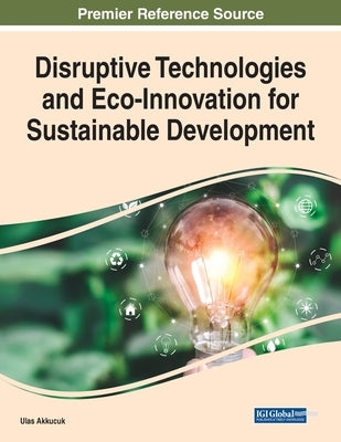 Disruptive Technologies and Eco-Innovation for Sustainable Development by Akkucuk, Ulas