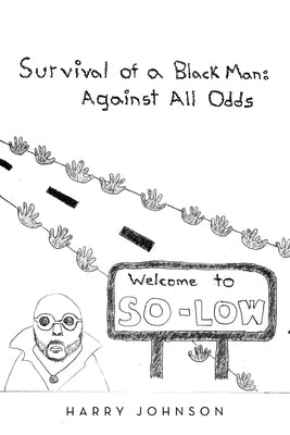 Survival of a Black Man: Against all Odds: Welcome to So-Low by Johnson, Harry