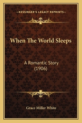 When The World Sleeps: A Romantic Story (1906) by White, Grace Miller