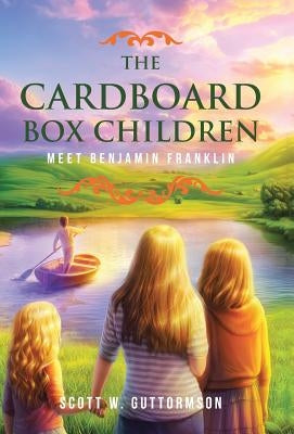 The Cardboard Box Children: Meet Benjamin Franklin by Guttormson, Scott