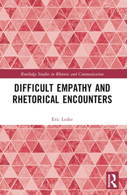Difficult Empathy and Rhetorical Encounters by Leake, Eric