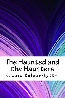 The Haunted and the Haunters by Lytton, Edward Bulwer Lytton