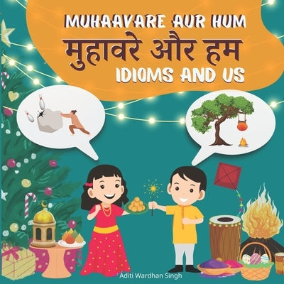 Muhaavare Aur Hum: Idioms and Us - Learn Hindi and English Idioms to Improve Daily Conversational Skills and Vocabulary by Singh, Aditi Wardhan
