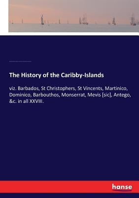 The History of the Caribby-Islands: viz. Barbados, St Christophers, St Vincents, Martinico, Dominico, Barbouthos, Monserrat, Mevis [sic], Antego, &c. by Davies, John