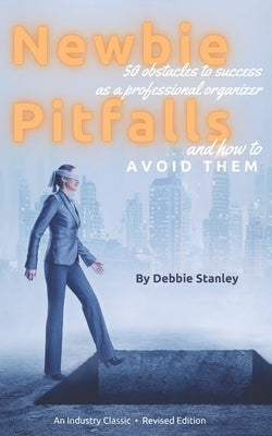 Newbie Pitfalls: 50 Obstacles to Success as a Professional Organizer and How to Avoid Them by Stanley, Debbie