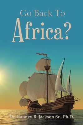 Go Back to Africa? by Jackson, Ranney B., Sr.