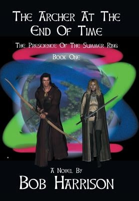 The Archer at the End of Time: The Prescience of the Summer Ring by Harrison, Bob